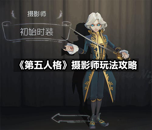 《第五人格》摄影师怎么玩 摄影师玩法攻略